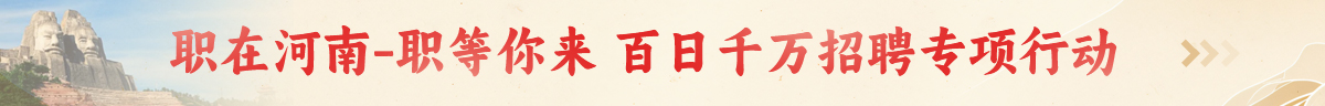 职在河南—职等你来百日千万招聘专项行动
